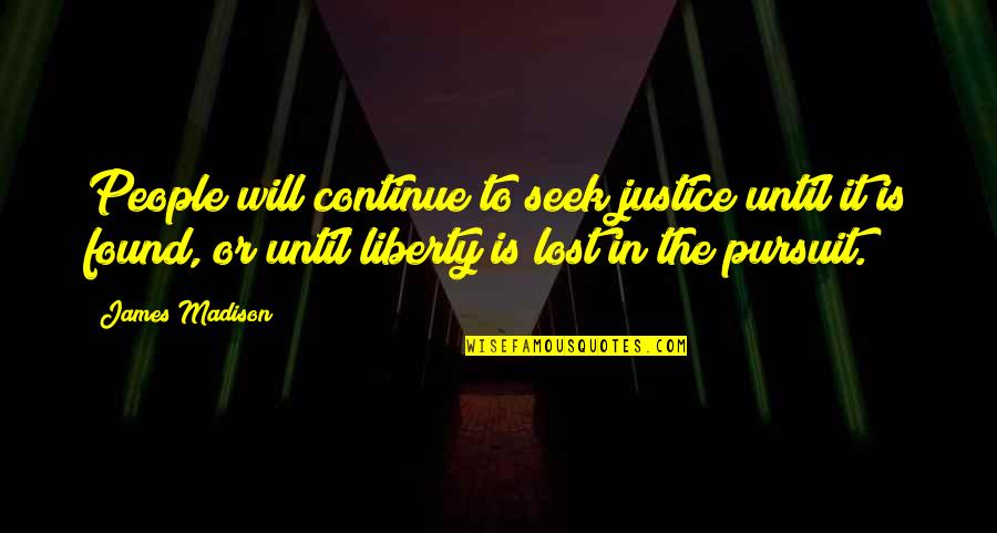 Ramnarine Mungroo Quotes By James Madison: People will continue to seek justice until it Ramnarine Mungroo Quotes By James Madison: People will continue to seek justice until it