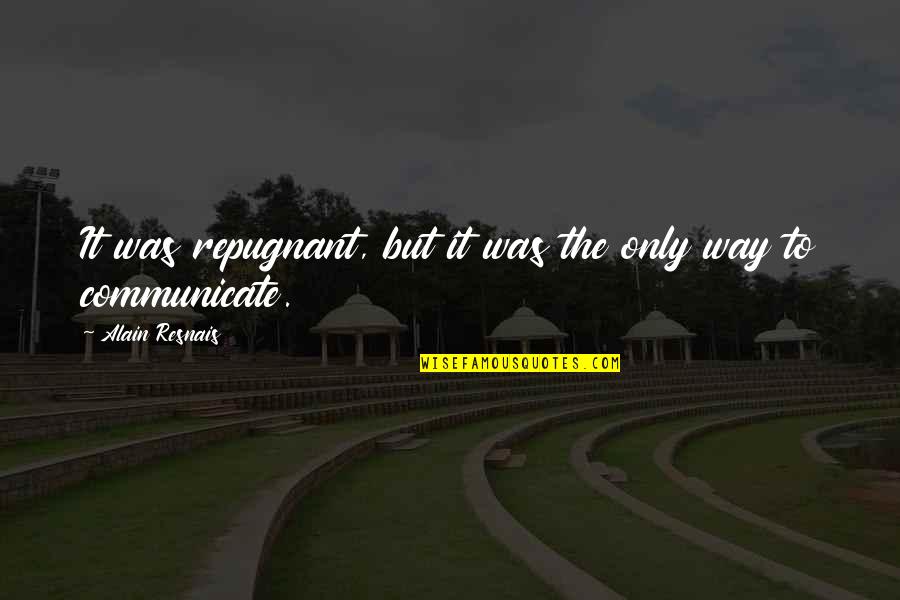 Ramnarong Sawekwiharee Quotes By Alain Resnais: It was repugnant, but it was the only Ramnarong Sawekwiharee Quotes By Alain Resnais: It was repugnant, but it was the only
