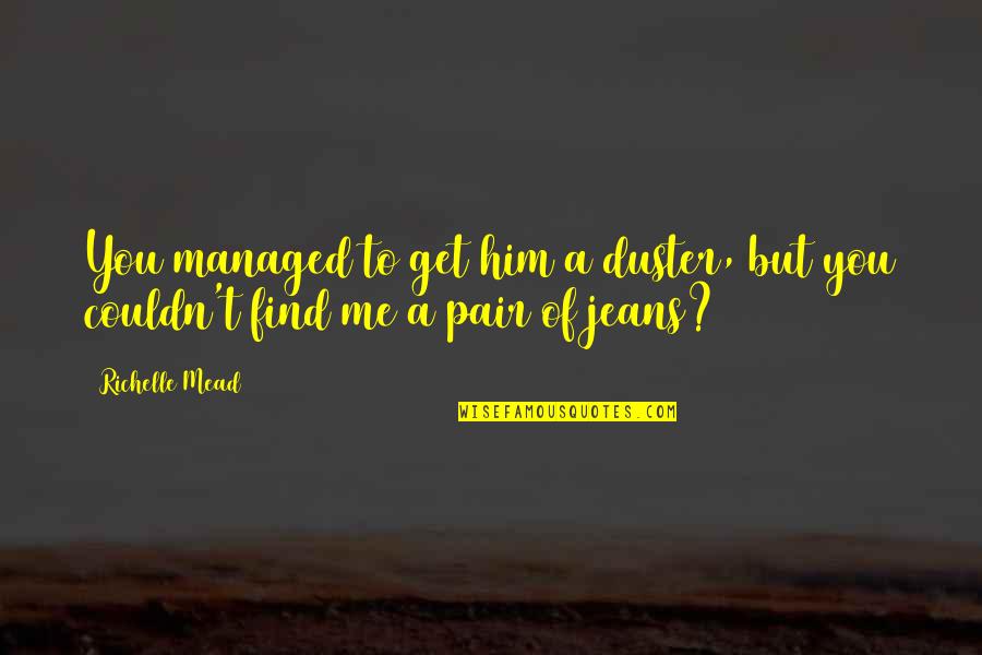 Ramnarong Sawekwiharee Quotes By Richelle Mead: You managed to get him a duster, but