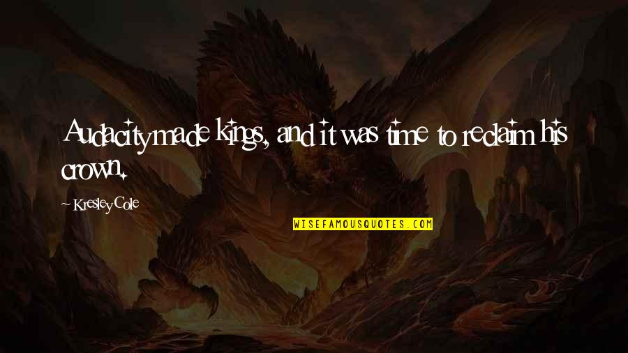 Ramnath Goenka Quotes By Kresley Cole: Audacity made kings, and it was time to Ramnath Goenka Quotes By Kresley Cole: Audacity made kings, and it was time to