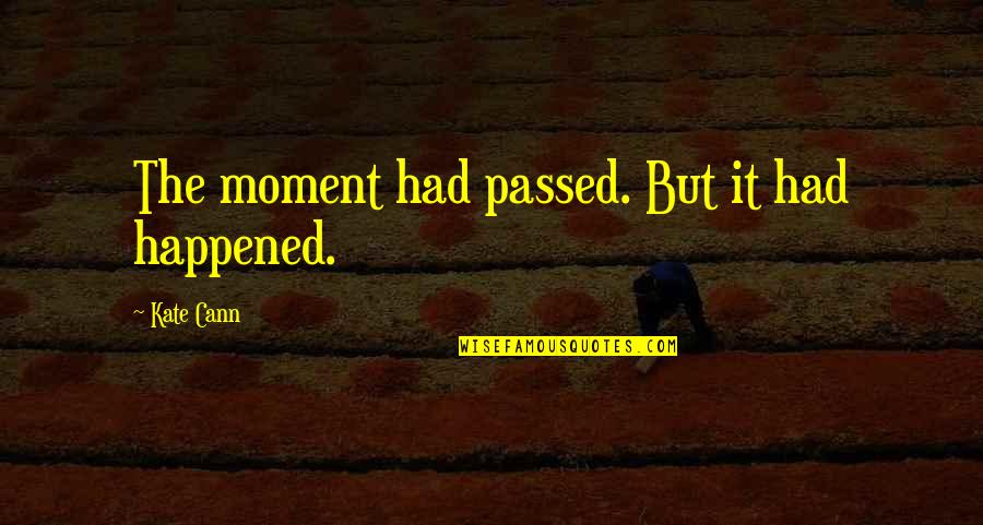 Ramnavmi Quotes By Kate Cann: The moment had passed. But it had happened. Ramnavmi Quotes By Kate Cann: The moment had passed. But it had happened.