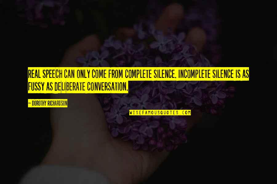 Ramnek Quotes By Dorothy Richardson: Real speech can only come from complete silence. Ramnek Quotes By Dorothy Richardson: Real speech can only come from complete silence.