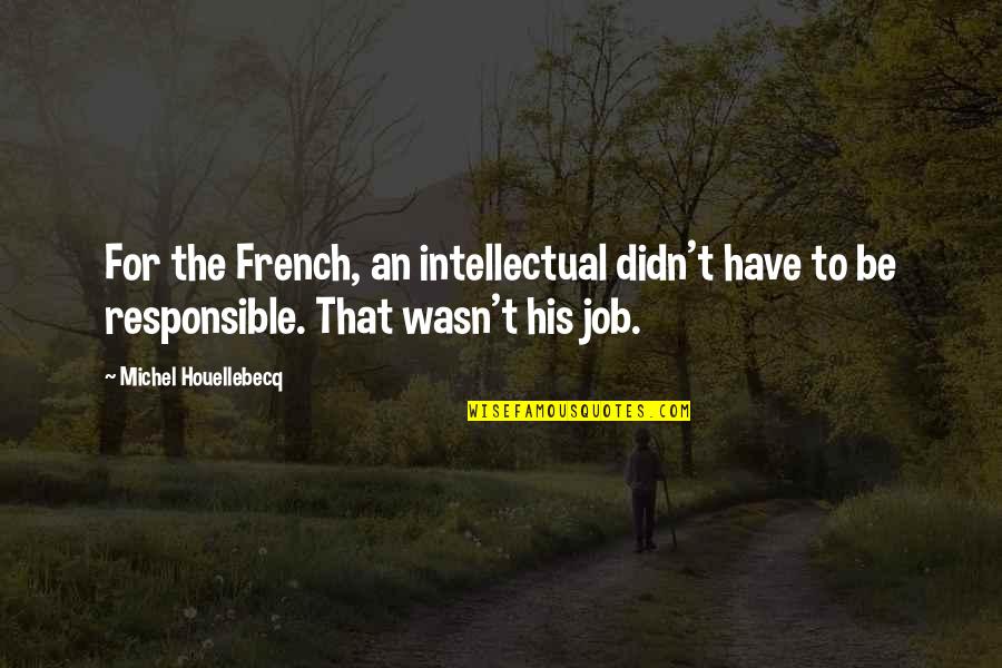 Ramon Amaya Amador Quotes By Michel Houellebecq: For the French, an intellectual didn't have to