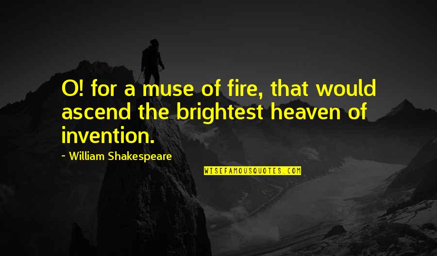 Ramon Amaya Amador Quotes By William Shakespeare: O! for a muse of fire, that would
