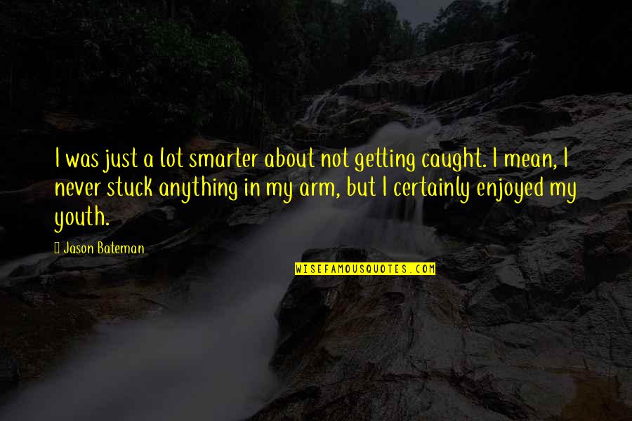 Ramon Ayala Song Quotes By Jason Bateman: I was just a lot smarter about not Ramon Ayala Song Quotes By Jason Bateman: I was just a lot smarter about not