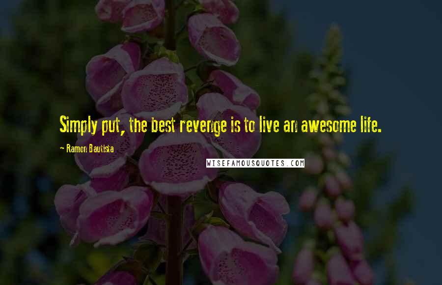 Ramon Bautista quotes: Simply put, the best revenge is to live an awesome life.