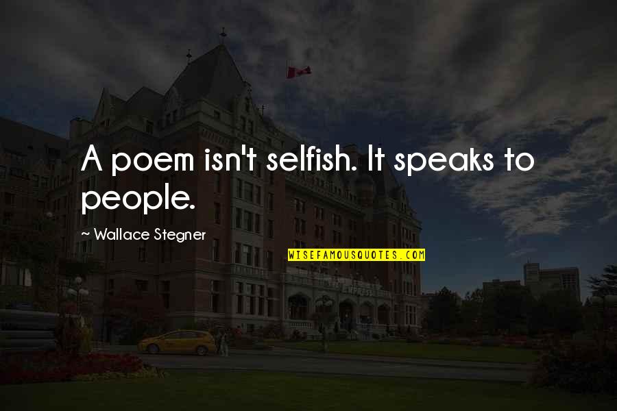 Ramon Maria Narvaez Quotes By Wallace Stegner: A poem isn't selfish. It speaks to people.
