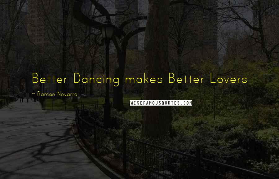 Ramon Novarro quotes: Better Dancing makes Better Lovers