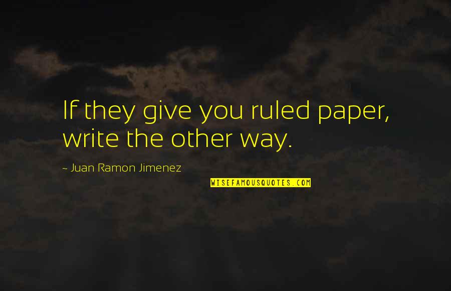 Ramon Quotes By Juan Ramon Jimenez: If they give you ruled paper, write the