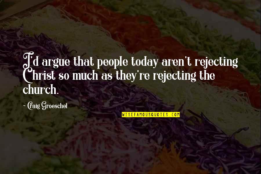 Ramona Anderson Quotes By Craig Groeschel: I'd argue that people today aren't rejecting Christ