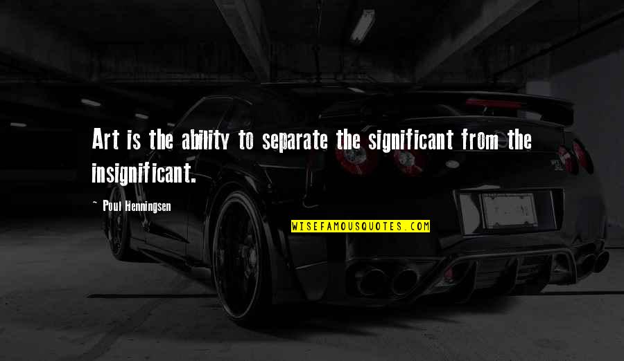 Ramona Anderson Quotes By Poul Henningsen: Art is the ability to separate the significant