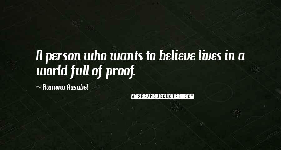 Ramona Ausubel quotes: A person who wants to believe lives in a world full of proof.