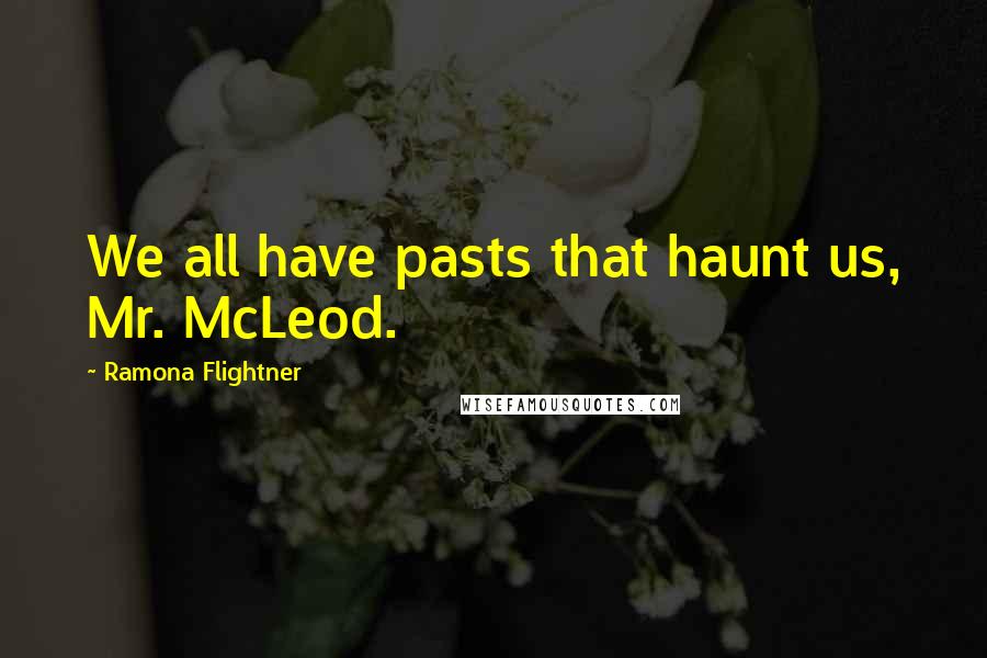 Ramona Flightner quotes: We all have pasts that haunt us, Mr. McLeod.