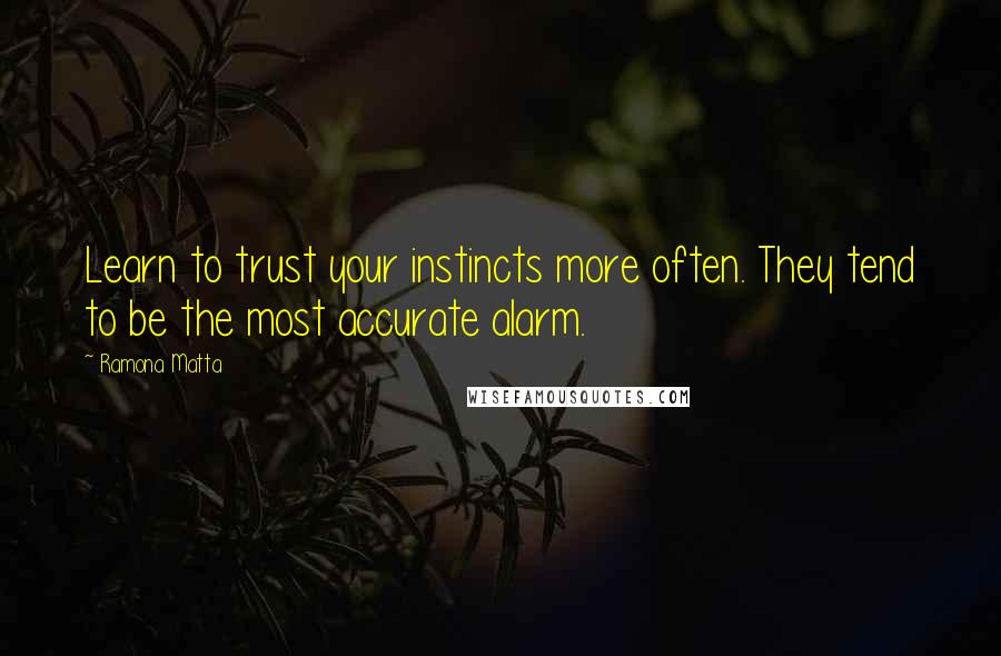 Ramona Matta quotes: Learn to trust your instincts more often. They tend to be the most accurate alarm.