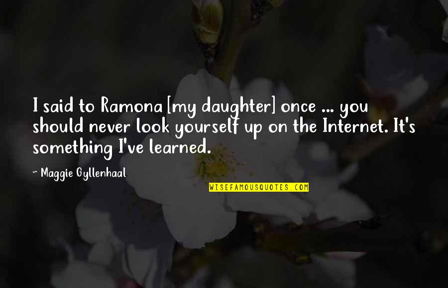 Ramona Quotes By Maggie Gyllenhaal: I said to Ramona [my daughter] once ...