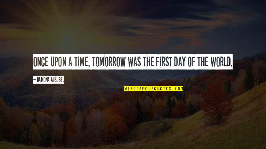 Ramona Quotes By Ramona Ausubel: Once upon a time, tomorrow was the first