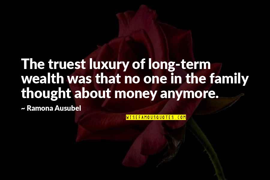 Ramona Quotes By Ramona Ausubel: The truest luxury of long-term wealth was that