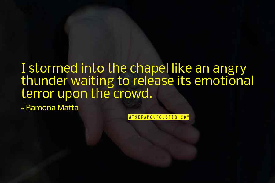 Ramona Quotes By Ramona Matta: I stormed into the chapel like an angry
