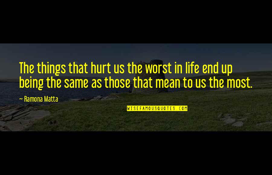 Ramona Quotes By Ramona Matta: The things that hurt us the worst in