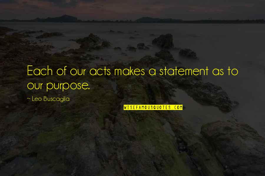Ramonda Nathaliae Quotes By Leo Buscaglia: Each of our acts makes a statement as Ramonda Nathaliae Quotes By Leo Buscaglia: Each of our acts makes a statement as
