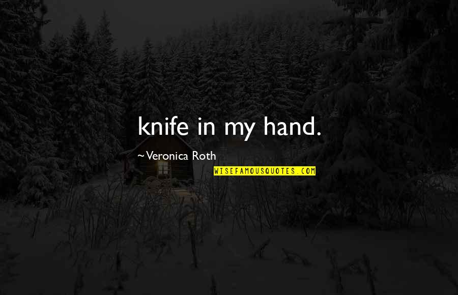 Ramonda Nathaliae Quotes By Veronica Roth: knife in my hand. Ramonda Nathaliae Quotes By Veronica Roth: knife in my hand.