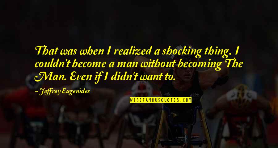 Ramonda Nathalie Quotes By Jeffrey Eugenides: That was when I realized a shocking thing. Ramonda Nathalie Quotes By Jeffrey Eugenides: That was when I realized a shocking thing.