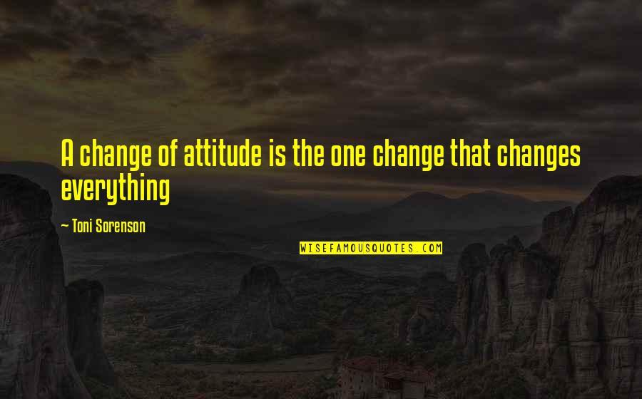 Ramonda Nathalie Quotes By Toni Sorenson: A change of attitude is the one change Ramonda Nathalie Quotes By Toni Sorenson: A change of attitude is the one change