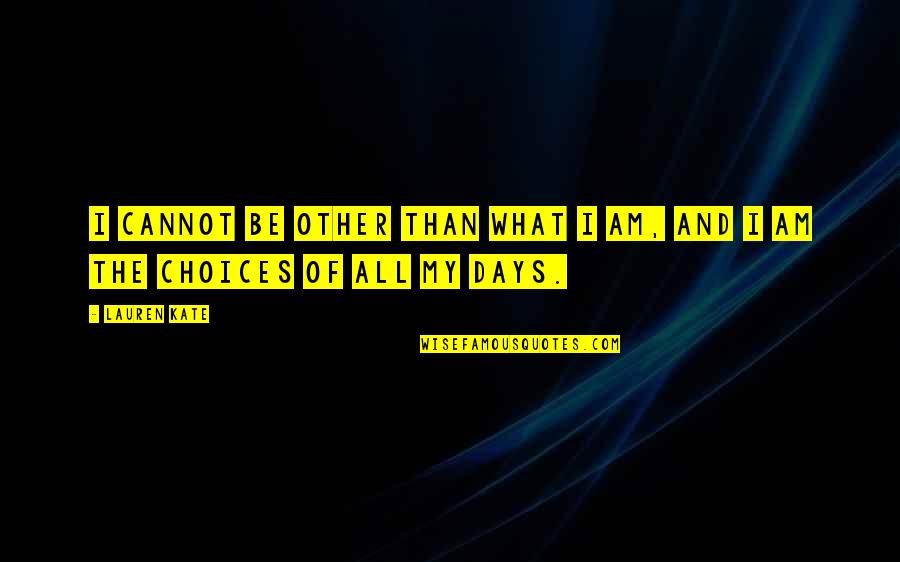 Ramonda Quotes By Lauren Kate: I cannot be other than what I am,