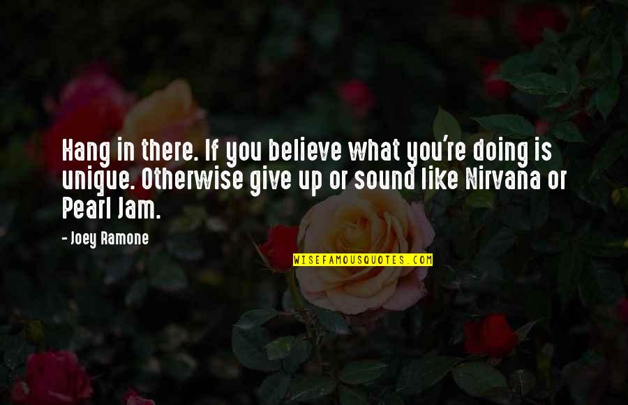 Ramone Quotes By Joey Ramone: Hang in there. If you believe what you're