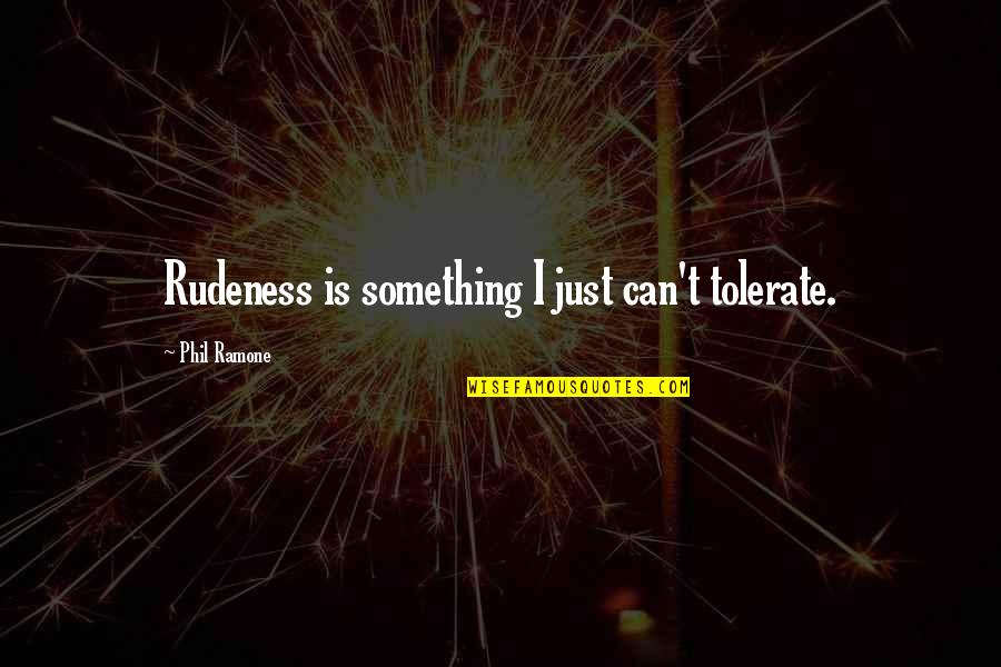 Ramone Quotes By Phil Ramone: Rudeness is something I just can't tolerate.