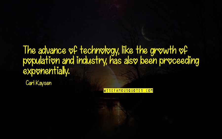 Ramonita Colon Quotes By Carl Kaysen: The advance of technology, like the growth of Ramonita Colon Quotes By Carl Kaysen: The advance of technology, like the growth of
