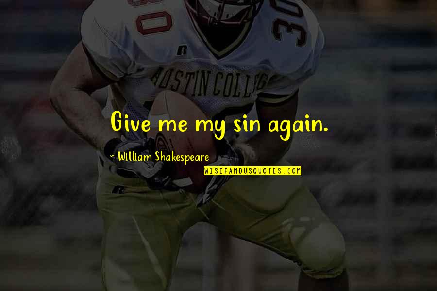 Ramonita Colon Quotes By William Shakespeare: Give me my sin again. Ramonita Colon Quotes By William Shakespeare: Give me my sin again.