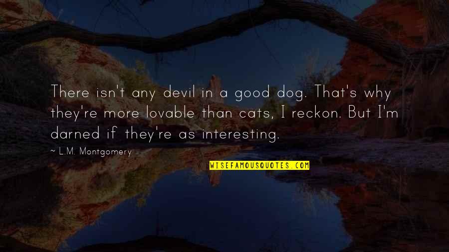 Ramonito Caruana Quotes By L.M. Montgomery: There isn't any devil in a good dog.