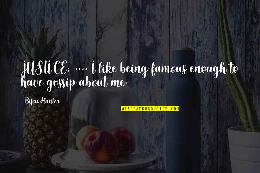 Ramonito Torralba Quotes By Bijou Hunter: JUSTICE: .... I like being famous enough to