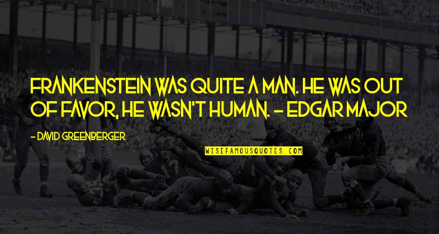 Ramonito Torralba Quotes By David Greenberger: Frankenstein was quite a man. He was out Ramonito Torralba Quotes By David Greenberger: Frankenstein was quite a man. He was out