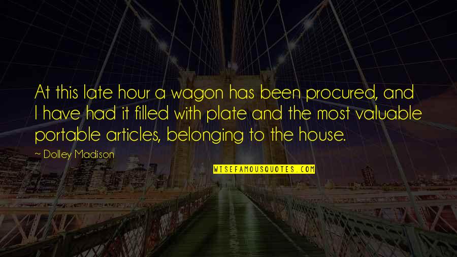 Ramonito Torralba Quotes By Dolley Madison: At this late hour a wagon has been Ramonito Torralba Quotes By Dolley Madison: At this late hour a wagon has been
