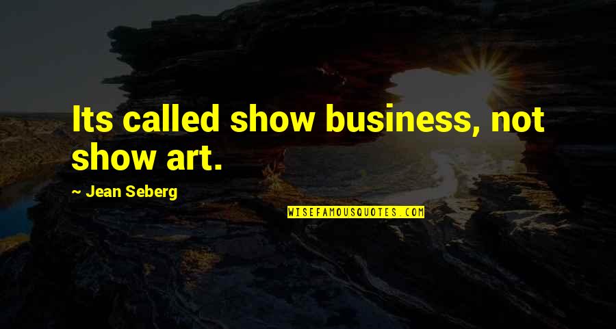 Ramonito Torralba Quotes By Jean Seberg: Its called show business, not show art. Ramonito Torralba Quotes By Jean Seberg: Its called show business, not show art.