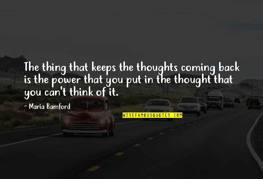 Ramonito Torralba Quotes By Maria Bamford: The thing that keeps the thoughts coming back Ramonito Torralba Quotes By Maria Bamford: The thing that keeps the thoughts coming back
