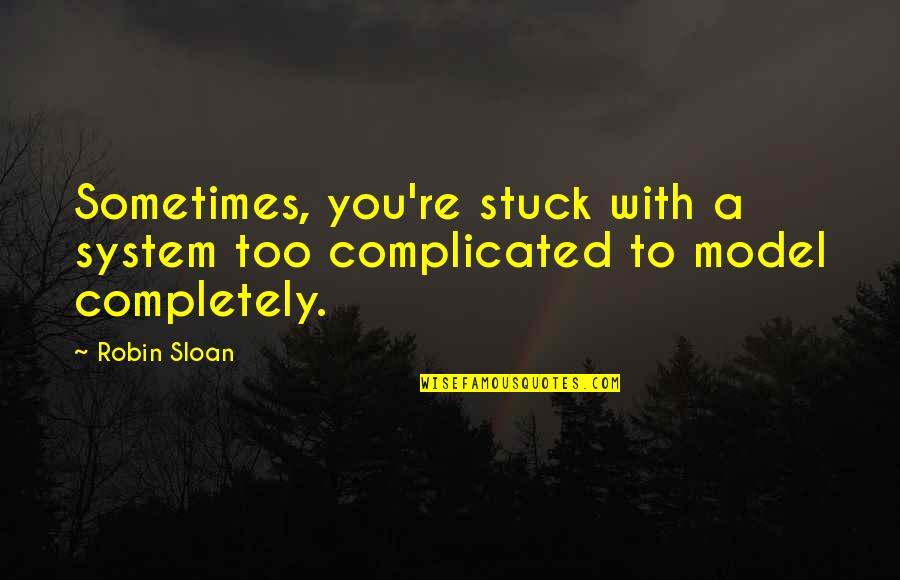 Ramonito Torralba Quotes By Robin Sloan: Sometimes, you're stuck with a system too complicated