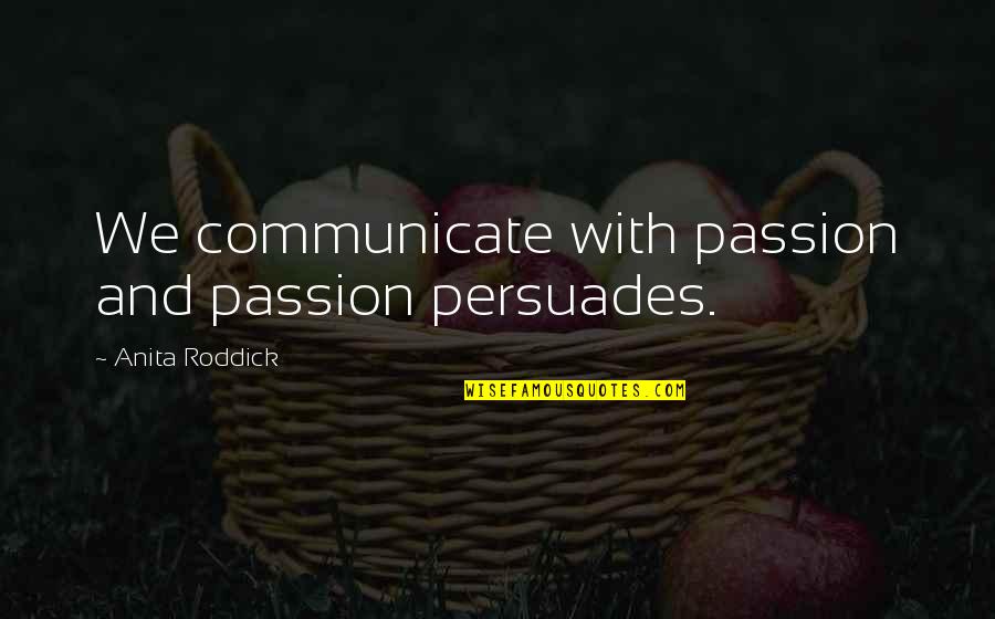 Ramotan Quotes By Anita Roddick: We communicate with passion and passion persuades.
