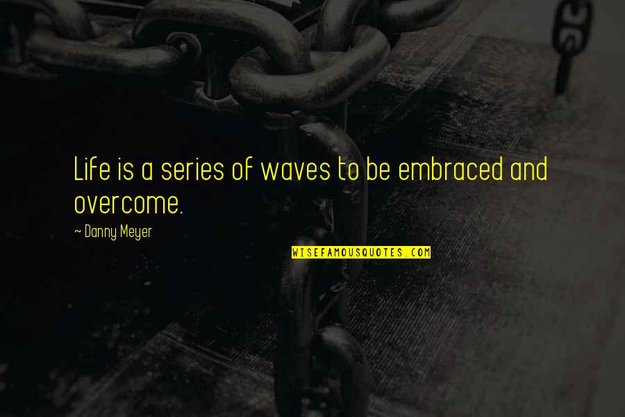 Ramotarazim Quotes By Danny Meyer: Life is a series of waves to be Ramotarazim Quotes By Danny Meyer: Life is a series of waves to be
