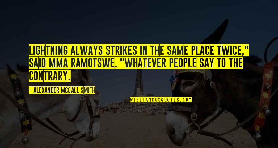 Ramotswe's Quotes By Alexander McCall Smith: Lightning always strikes in the same place twice,"
