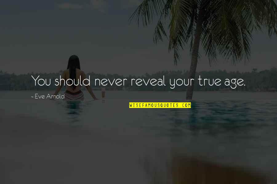 Ramoundos Pizza Quotes By Eve Arnold: You should never reveal your true age. Ramoundos Pizza Quotes By Eve Arnold: You should never reveal your true age.