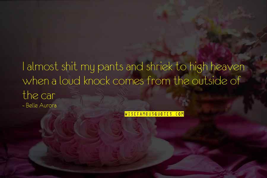 Ramous Means Quotes By Belle Aurora: I almost shit my pants and shriek to Ramous Means Quotes By Belle Aurora: I almost shit my pants and shriek to