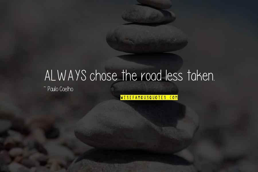 Ramoutar Trinidad Quotes By Paulo Coelho: ALWAYS chose the road less taken.