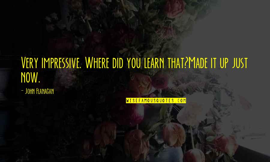 Ramp Show Quotes By John Flanagan: Very impressive. Where did you learn that?Made it Ramp Show Quotes By John Flanagan: Very impressive. Where did you learn that?Made it