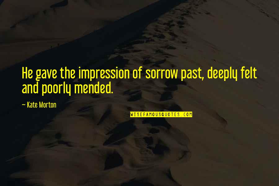 Ramp Show Quotes By Kate Morton: He gave the impression of sorrow past, deeply