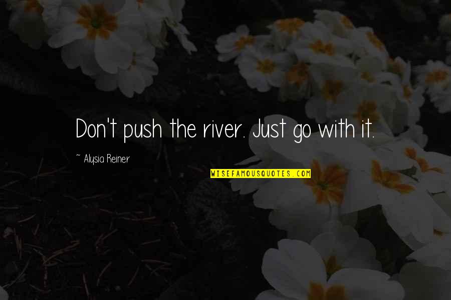 Rampaged Synonym Quotes By Alysia Reiner: Don't push the river. Just go with it.