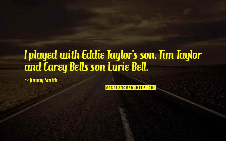 Rampages Garage Quotes By Jimmy Smith: I played with Eddie Taylor's son, Tim Taylor