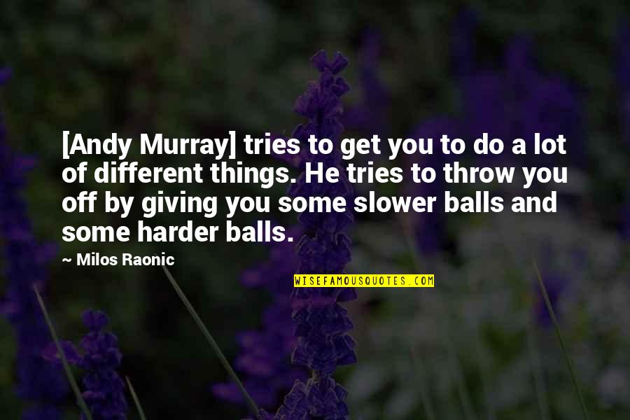 Rampages Garage Quotes By Milos Raonic: [Andy Murray] tries to get you to do